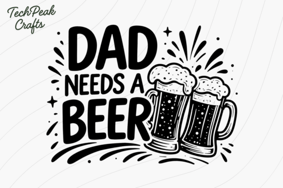 A Graphic Review of the “Dad Needs A Beer” Design for Crafters