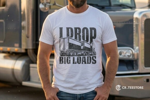The I Drop Big Loads Trucking T-Shirt Graphics Design